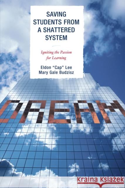 Saving Students from a Shattered System: Igniting the Passion for Learning Lee, Eldon 'Cap' 9781607093718 Rowman & Littlefield Education