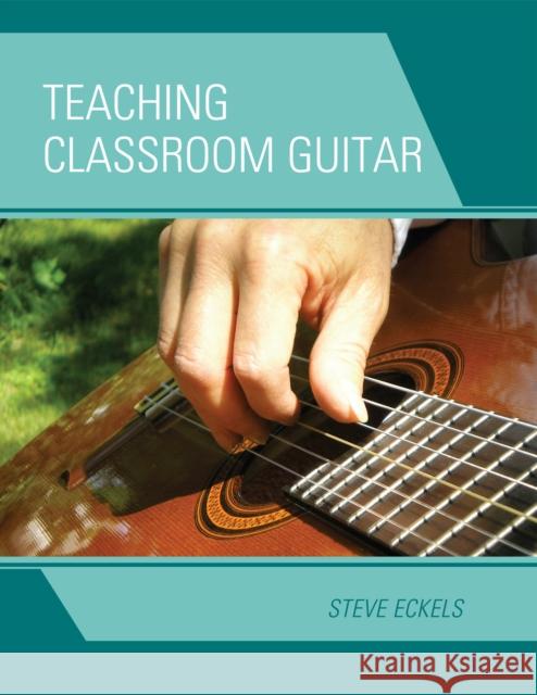 Teaching Classroom Guitar Steven Zdenek Eckels 9781607093893 Rowman & Littlefield Education