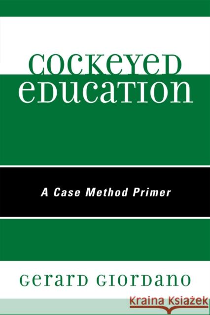 Cockeyed Education: A Case Method Primer Giordano, Gerard 9781607094340 Rowman & Littlefield Education