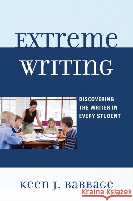 Extreme Writing: Discovering the Writer in Every Student Babbage, Keen J. 9781607094463 Rowman & Littlefield Education
