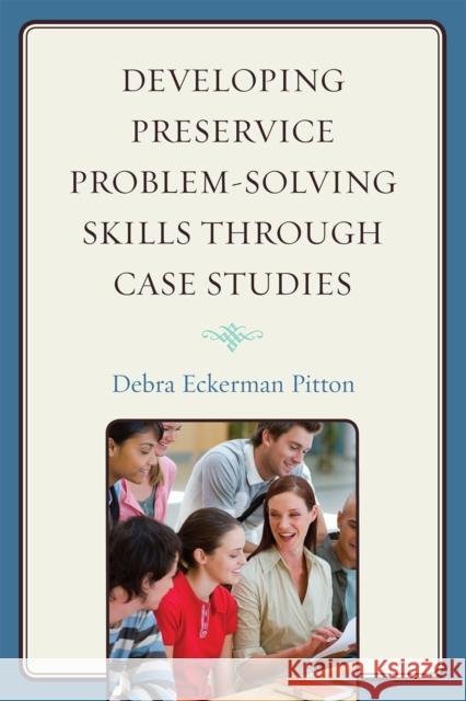 Developing Preservice Problem-Solving Skills through Case Studies Debra Pitton 9781607094623 Rowman & Littlefield Education