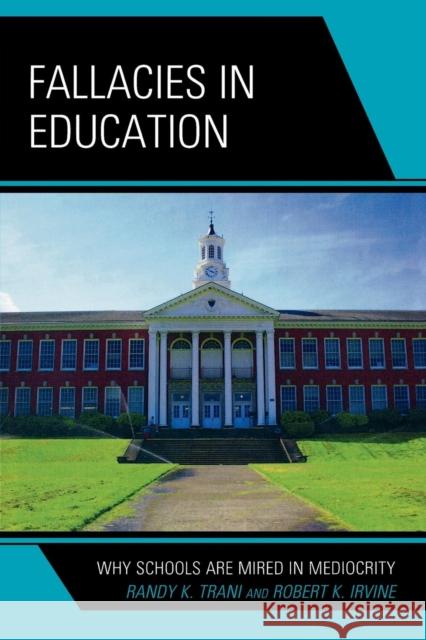 Fallacies in Education: Why Schools Are Mired in Mediocrity Trani, Randy K. 9781607094685