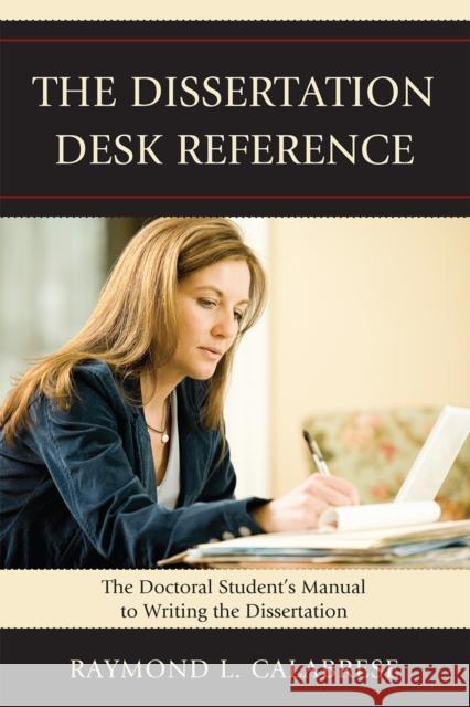 The Dissertation Desk Reference: The Doctoral Student's Manual to Writing the Dissertation Calabrese, Raymond L. 9781607094746