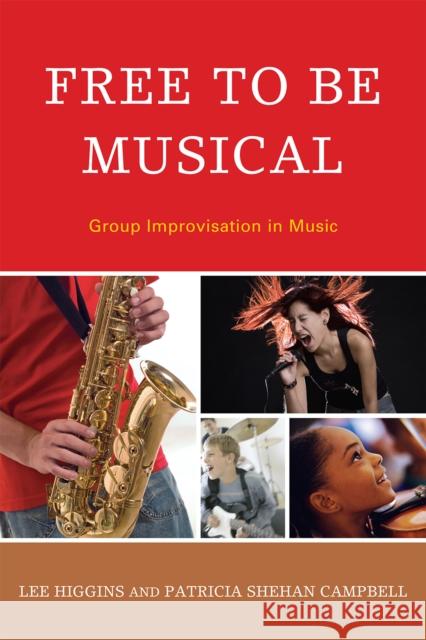 Free to Be Musical: Group Improvisation in Music Higgins, Lee 9781607094975 Rowman & Littlefield Education