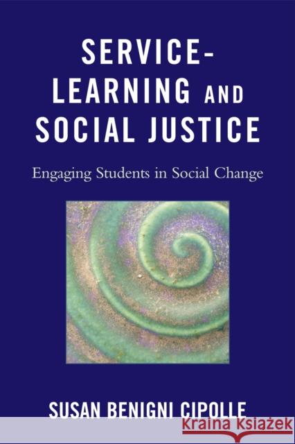 Service-Learning and Social Justice: Engaging Students in Social Change Cipolle, Susan Benigni 9781607095187 Rowman & Littlefield Education