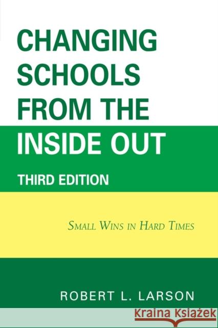 Changing Schools from the Inside Out: Small Wins in Hard Times, 3rd Edition Larson, Robert L. 9781607095279