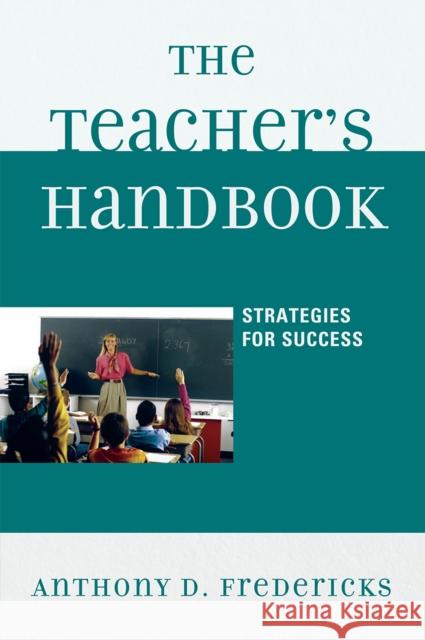 The Teacher's Handbook: Strategies for Success Fredericks, Anthony D. 9781607095576 Rowman & Littlefield Education