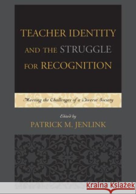 Teacher Identity and the Struggle for Recognition: Meeting the Challenges of a Diverse Society Jenlink, Patrick M. 9781607095743 R & L Education