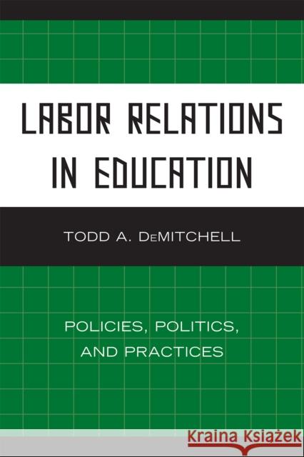Labor Relations in Education: Policies, Politics, and Practices Demitchell, Todd A. 9781607095835 Rowman & Littlefield Education