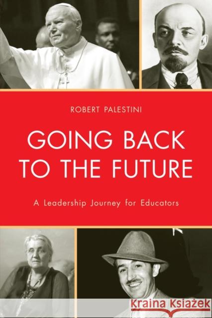 Going Back to the Future: A Leadership Journey for Educators Palestini, Robert Ed D. 9781607095873 Rowman & Littlefield Education