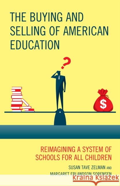 The Buying and Selling of American Education: Reimagining a System of Schools for All Children Zelman, Susan Tave 9781607096412 Rowman & Littlefield Publishers