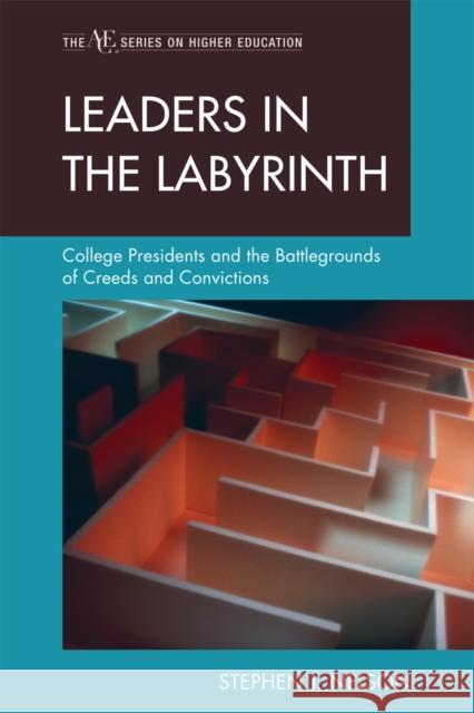 Leaders in the Labyrinth: College Presidents and the Battlegrounds of Creeds and Convictions Nelson, Stephen J. 9781607096566