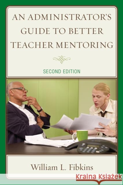 An Administrator's Guide to Better Teacher Mentoring William Fibkins 9781607096764