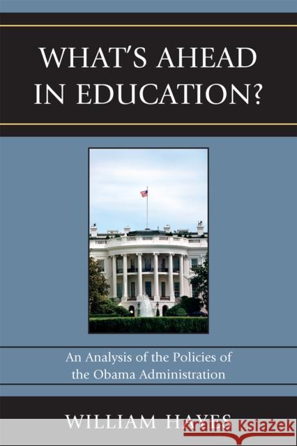 Whatos Ahead in Education?: An Analysis of the Policies of the Obama Administration Hayes, William 9781607096801