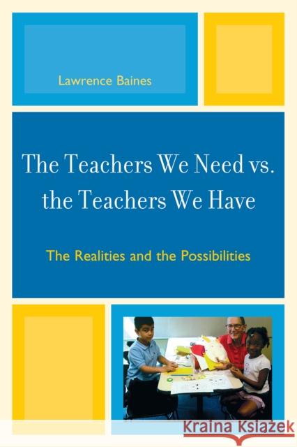 The Teachers We Need vs. the Teachers We Have: Realities and Possibilities Baines, Lawrence 9781607097020 Rowman & Littlefield Education