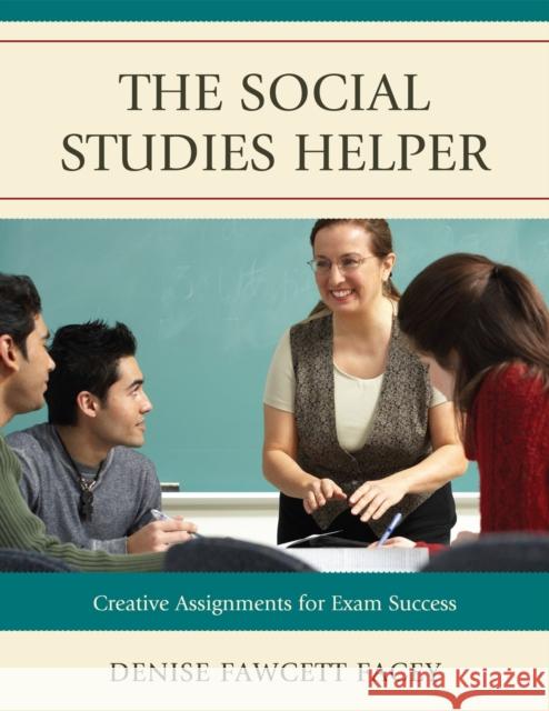 The Social Studies Helper: Creative Assignments for Exam Success Fawcett Facey, Denise 9781607097501 Rowman & Littlefield Education