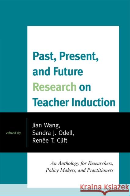 Past, Present, and Future Research on Teacher Induction: An Anthology for Researchers, Policy Makers, and Practitioners Wang, Jian 9781607097631