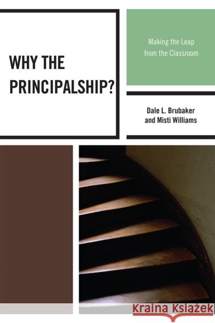 Why the Principalship?: Making the Leap from the Classroom Brubaker, Dale L. 9781607097723