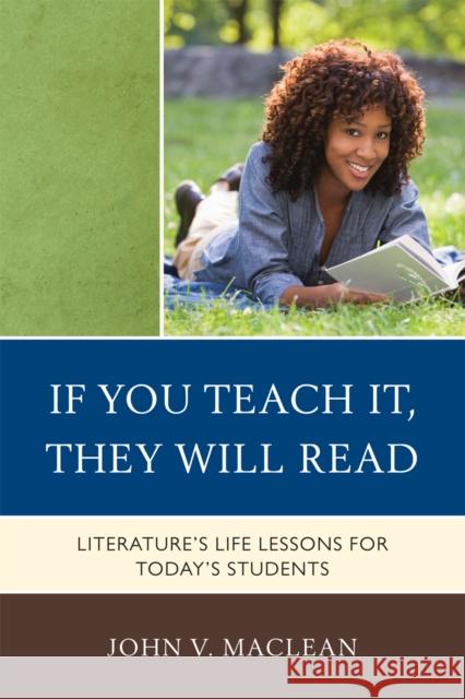 If You Teach It, They Will Read: Literature's Life Lessons for Today's Students MacLean, John V. 9781607097778 Rowman & Littlefield Education