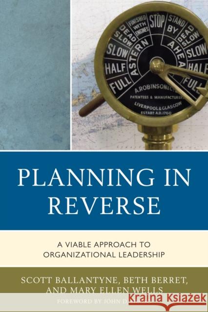 Planning in Reverse: A Viable Approach to Organizational Leadership Ballantyne, Scott 9781607097921 Rowman & Littlefield Education