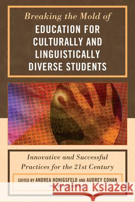 Breaking the Mold of Education for Culturally and Linguistically Diverse Students: Innovative and Successful Practices for the 21st Century Honigsfeld, Andrea 9781607097990