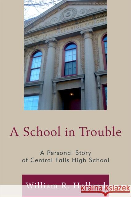 A School in Trouble: A Personal Story of Central Falls High School Holland, William R. 9781607098737 Rowman & Littlefield Education
