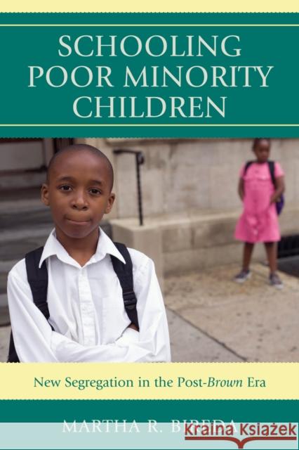 Schooling Poor Minority Children: New Segregation in the Post-Brown Era Bireda, Martha R. 9781607098829 Rowman & Littlefield Education