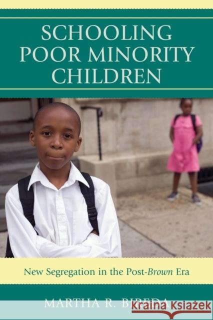 Schooling Poor Minority Children: New Segregation in the Post-Brown Era Bireda, Martha R. 9781607098836 Rowman & Littlefield Education