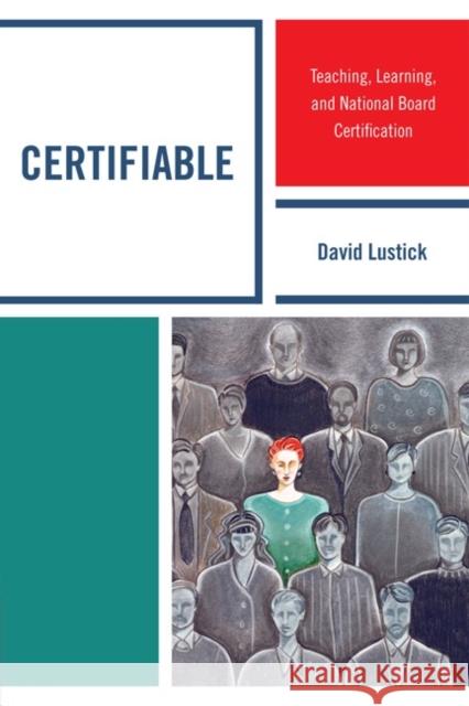 Certifiable: Teaching, Learning, and National Board Certification Lustick, David 9781607098942 Rowman & Littlefield Education
