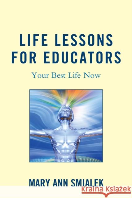 Life Lessons for Educators: Your Best Life Now Smialek, Mary Ann 9781607099093