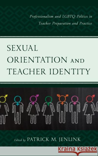 Sexual Orientation and Teacher Identity: Professionalism and LGBTQ Politics in Teacher Preparation and Practice Jenlink, Patrick M. 9781607099215 Rowman & Littlefield Publishers