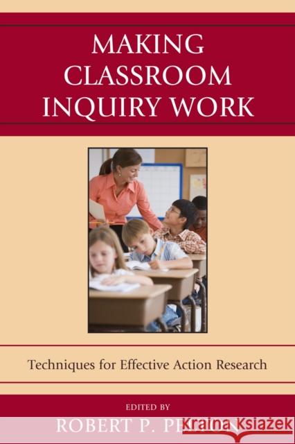 Making Classroom Inquiry Work: Techniques for Effective Action Research Pelton, Robert P. 9781607099284 Rowman & Littlefield Education