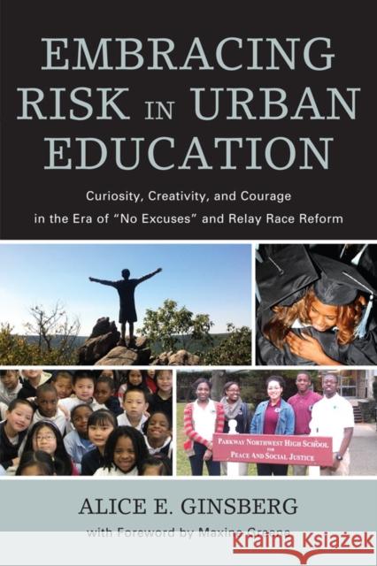 Embracing Risk in Urban Education: Curiosity, Creativity, and Courage in the Era of No Excuses and Relay Race Reform Ginsberg, Alice E. 9781607099482 Rowman & Littlefield Education