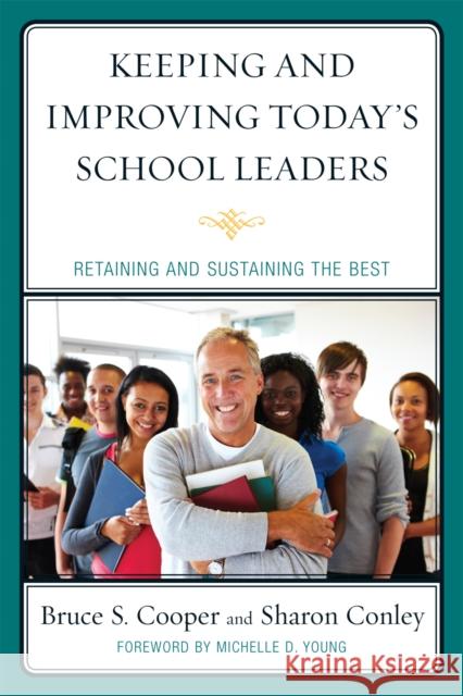 Keeping and Improving Today's School Leaders: Retaining and Sustaining the Best Cooper, Bruce S. 9781607099635 Rowman & Littlefield Education