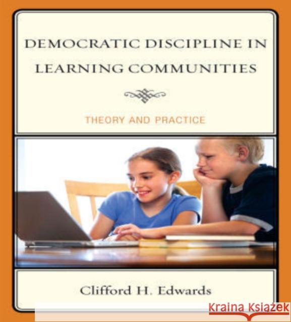 Democratic Discipline in Learning Communities: Theory and Practice Edwards, Clifford H. 9781607099840 Rowman & Littlefield Education