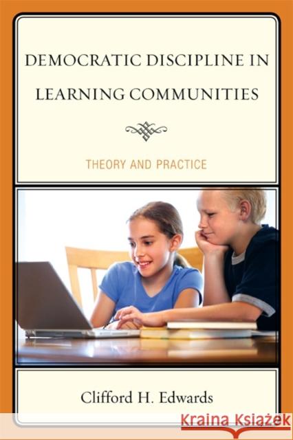 Democratic Discipline in Learning Communities: Theory and Practice Edwards, Clifford H. 9781607099857 Rowman & Littlefield Education
