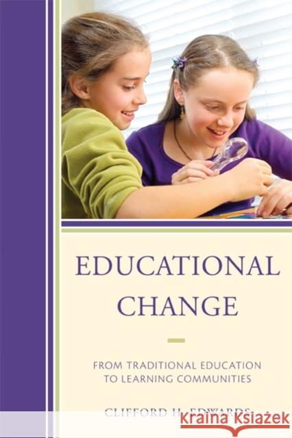 Educational Change: From Traditional Education to Learning Communities Edwards, Clifford H. 9781607099888 Rowman & Littlefield Education