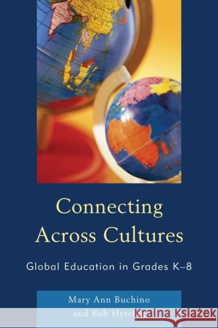 Connecting Across Cultures: Global Education in Grades K-8 Buchino, Mary Ann 9781607099918 Rowman & Littlefield Education