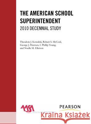 The American School Superintendent: 2010 Decennial Study Kowalski, Theodore J. 9781607099963