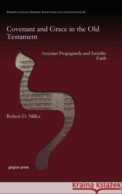 Covenant and Grace in the Old Testament: Assyrian Propaganda and Israelite Faith Robert Miller 9781607240150 Gorgias Press