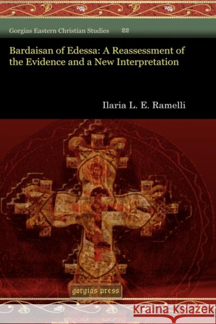 Bardaisan of Edessa: A Reassessment of the Evidence and a New Interpretation Ilaria Ramelli 9781607240747 Gorgias Press