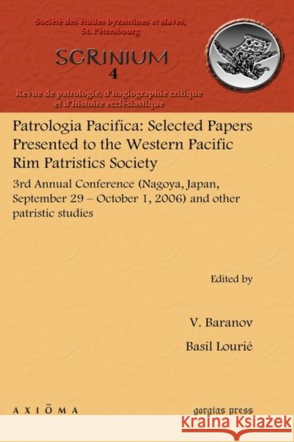 Patrologia Pacifica: Selected Papers Presented to the Western Pacific Rim Patristics Society: 3rd Annual Conference (Nagoya, Japan, September 29 – October 1, 2006) and other patristic studies Basil Lourié, Vladimir Baranov 9781607240846