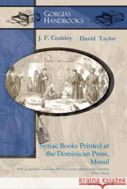 Syriac Books Printed at the Dominican Press, Mosul: With an appendix containing the Syriac books printed at the Chaldean Press, Mosul J. Coakley, David Taylor 9781607241041 Gorgias Press