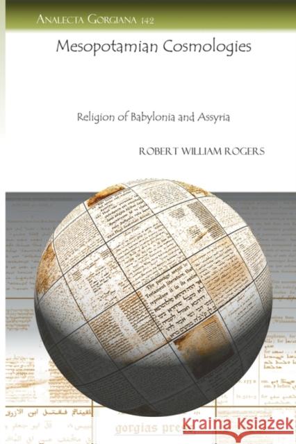 Mesopotamian Cosmologies: Religion of Babylonia and Assyria Robert Rogers 9781607241089
