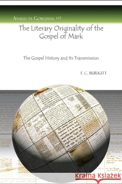 The Literary Originality of the Gospel of Mark: The Gospel History and Its Transmission F. Crawford Burkitt 9781607241140
