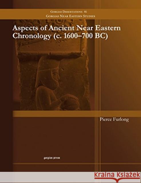 Aspects of Ancient Near Eastern Chronology (c. 1600–700 BC) Pierce Furlong 9781607241270