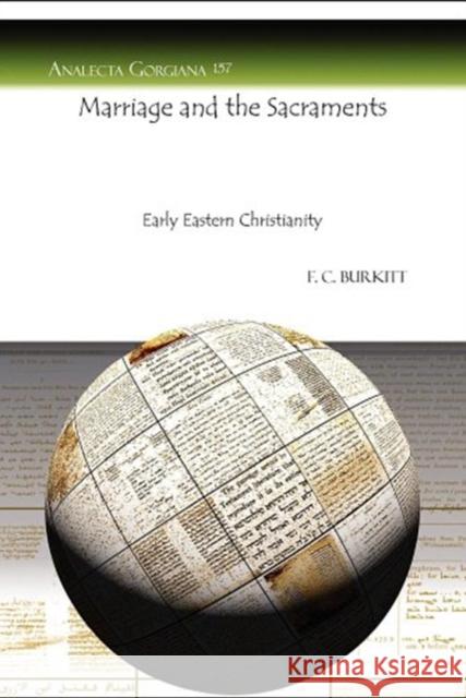 Marriage and the Sacraments: Early Eastern Christianity F. Crawford Burkitt 9781607241294 Gorgias Press