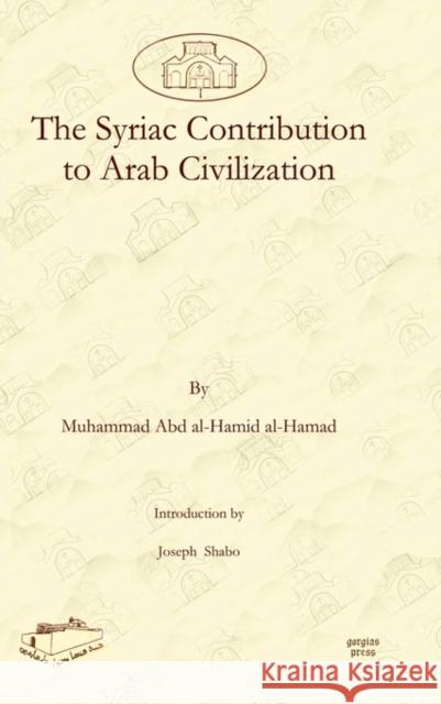 The Syriac Contribution to Arab Civilization Muhammad al-Hamad, Joseph Shabo 9781607241492 Gorgias Press
