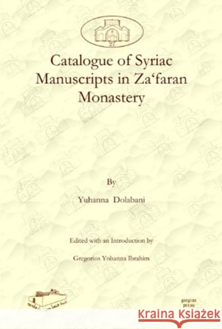 Catalogue of Syriac Manuscripts in Za‘faran Monastery Philoxenos Yuhanon Dolabani, Gregorios Ibrahim 9781607242529 Gorgias Press