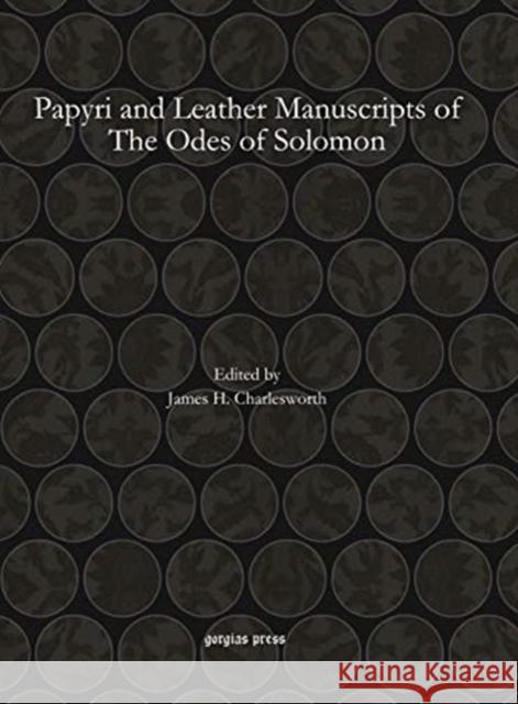 Papyri and Leather Manuscripts of The Odes of Solomon James Charlesworth 9781607242581 Gorgias Press